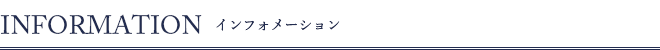INFORMATION インフォメーション